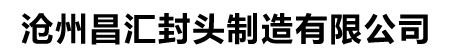 滄州昌匯封頭制造有限公司